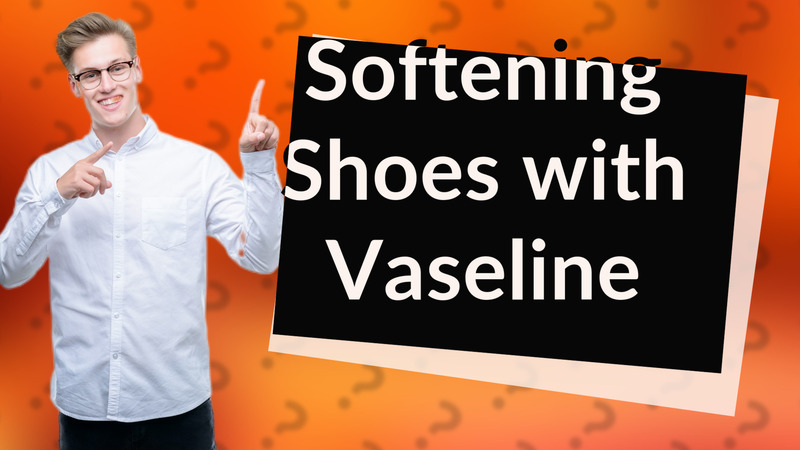 Softening Shoes with Vaseline
