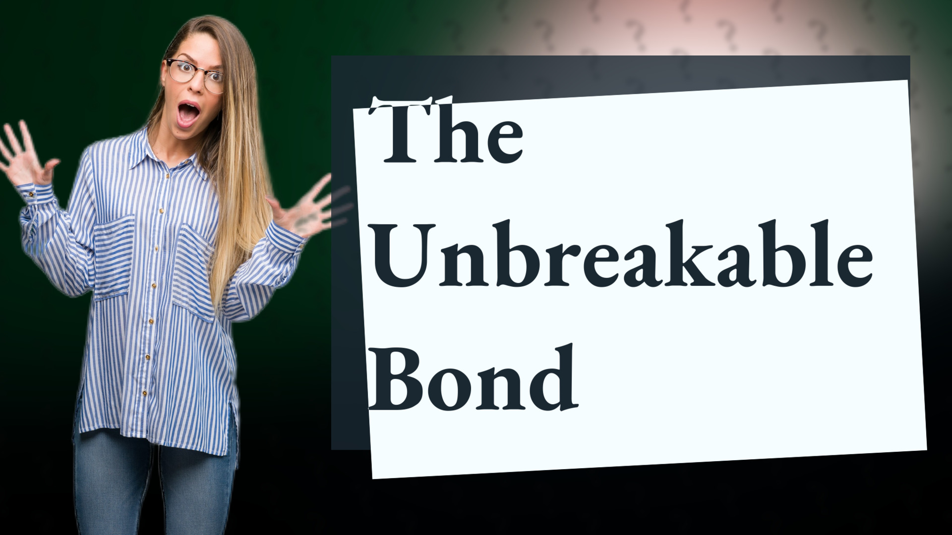 The Unbreakable Bond