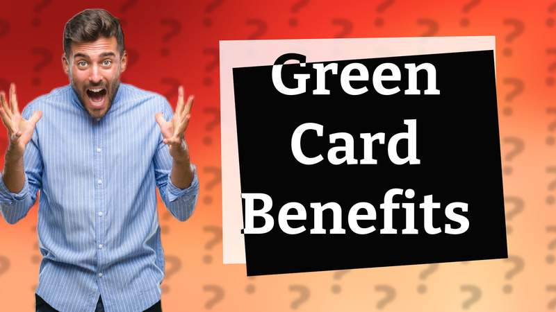 Green Card Benefits