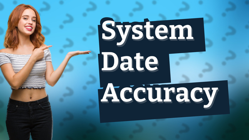 System Date Accuracy