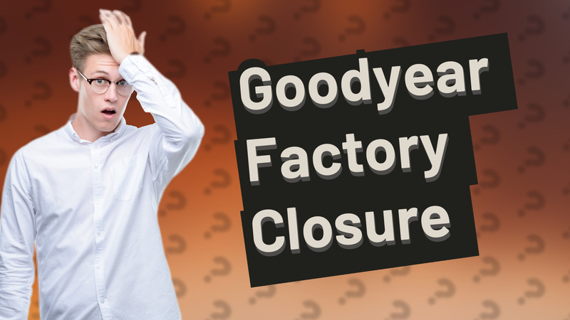 Goodyear Factory Closure