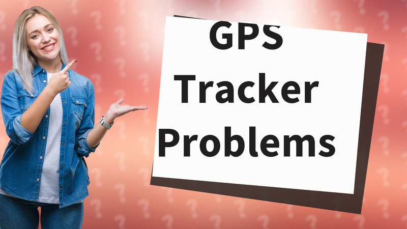 GPS Tracker Problems