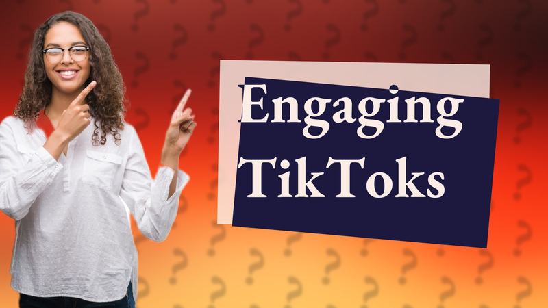 Engaging TikToks