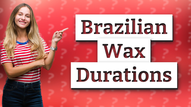 Brazilian Wax Durations