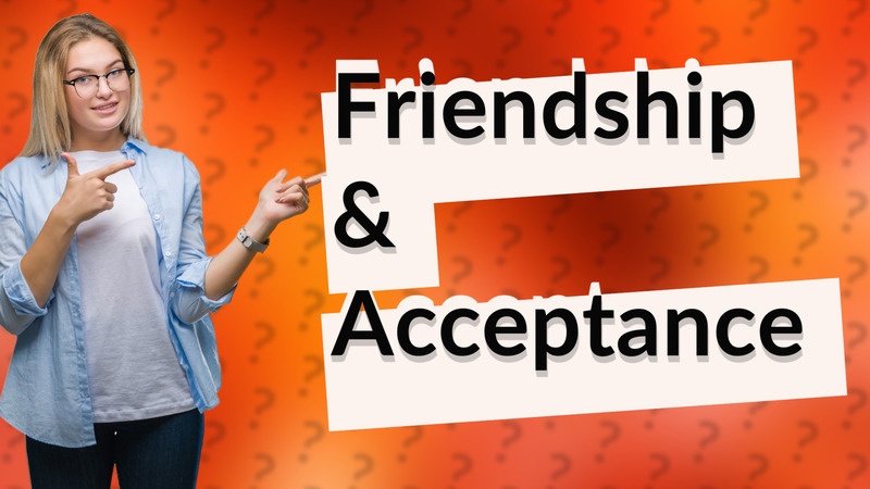 Friendship & Acceptance