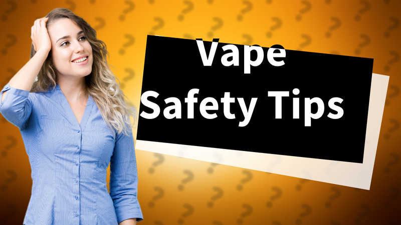 Vape Safety Tips
