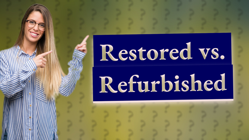 Restored vs. Refurbished