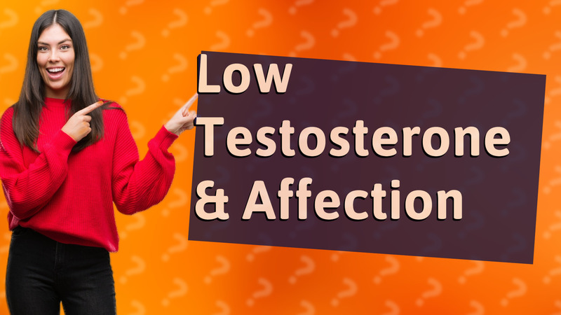 Low Testosterone & Affection