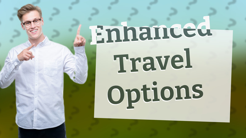 Enhanced Travel Options