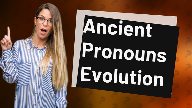 Ancient Pronouns Evolution