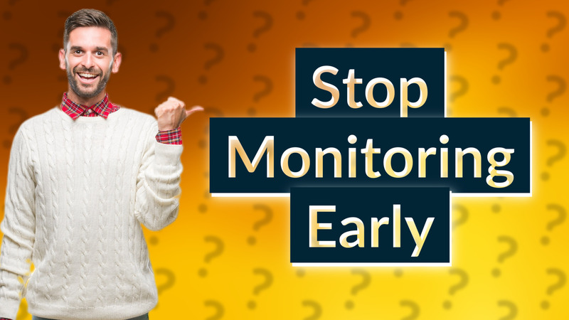 Stop Monitoring Early