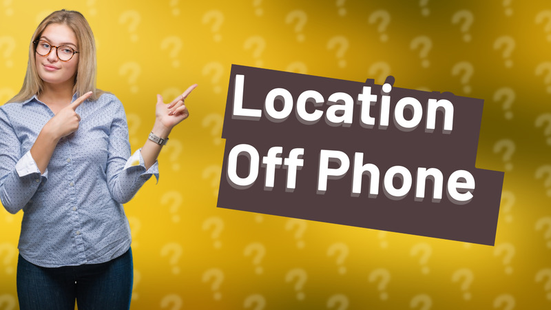 Location Off Phone