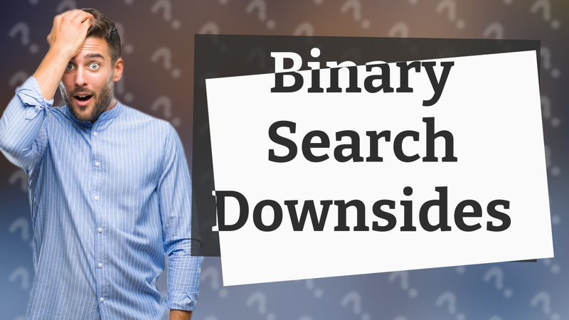 Binary Search Downsides