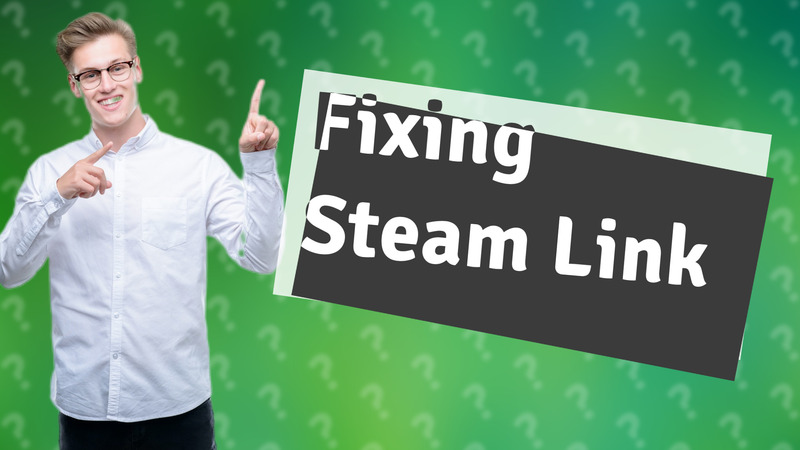 Fixing Steam Link