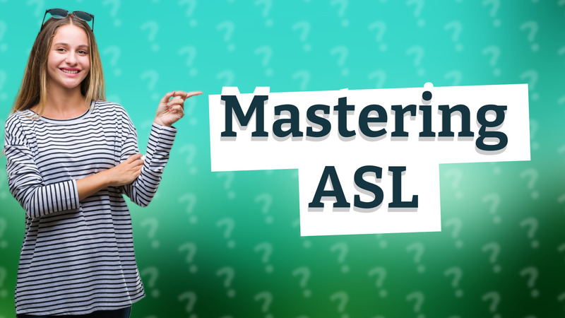 Mastering ASL