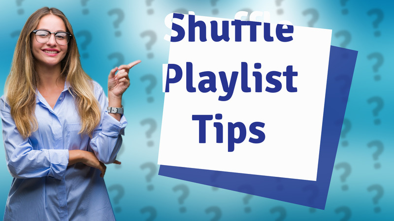 Shuffle Playlist Tips