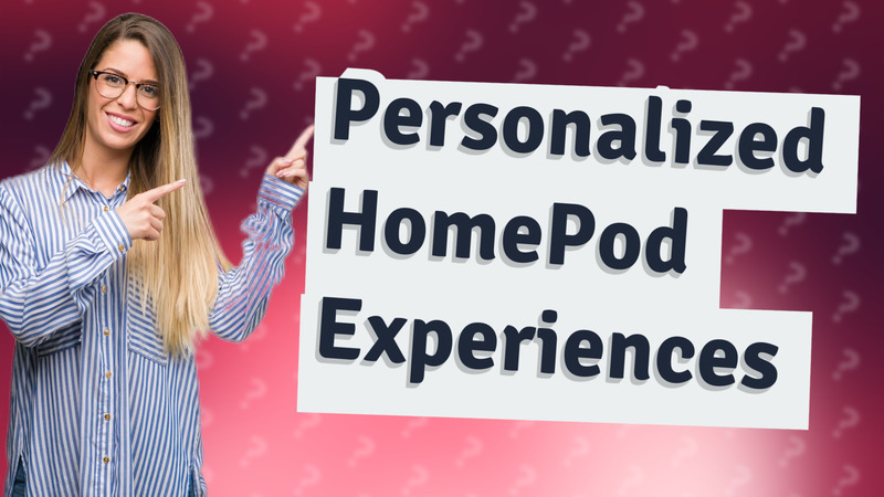 Personalized HomePod Experiences