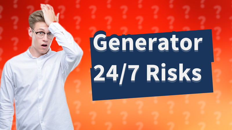 Generator 24/7 Risks