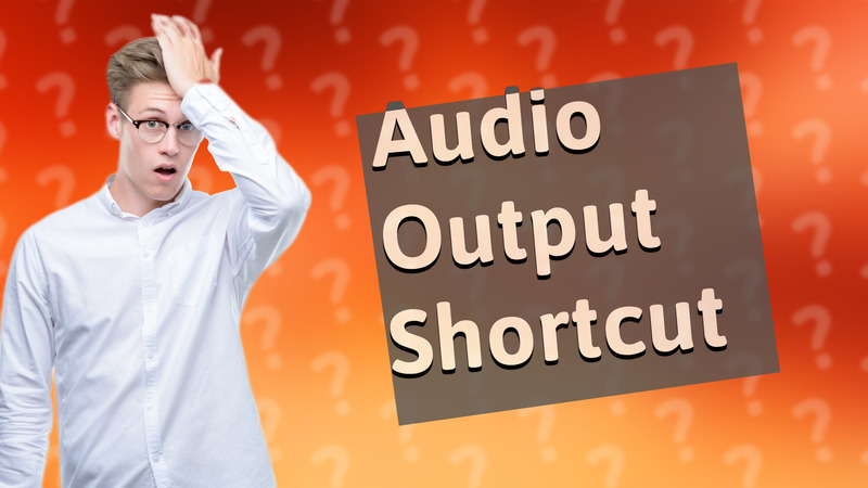 Audio Output Shortcut