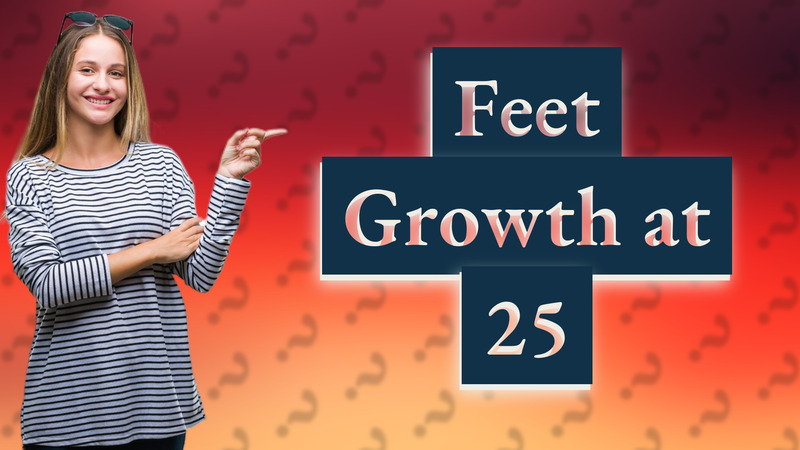 Feet Growth at 25