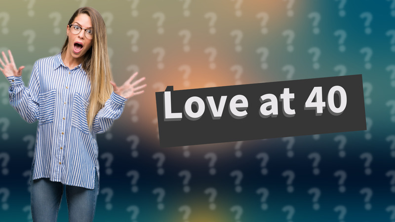 Love at 40