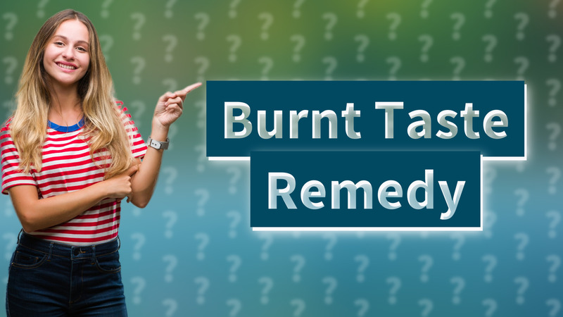 Burnt Taste Remedy