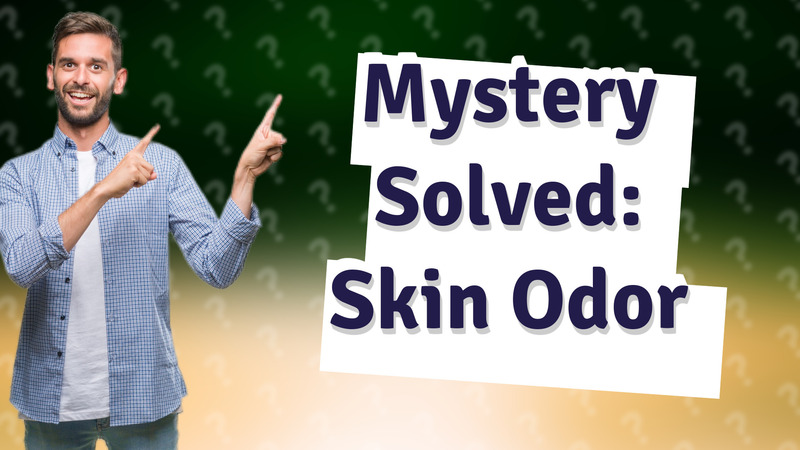 Mystery Solved: Skin Odor