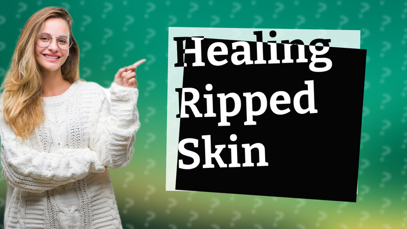 Healing Ripped Skin