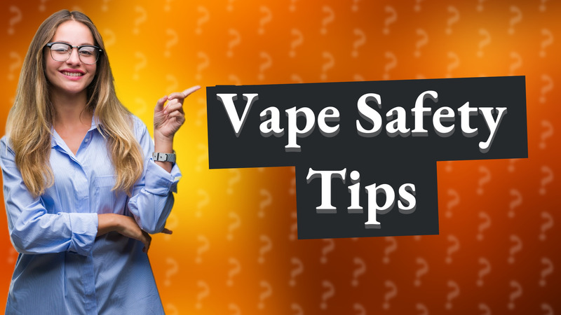 Vape Safety Tips