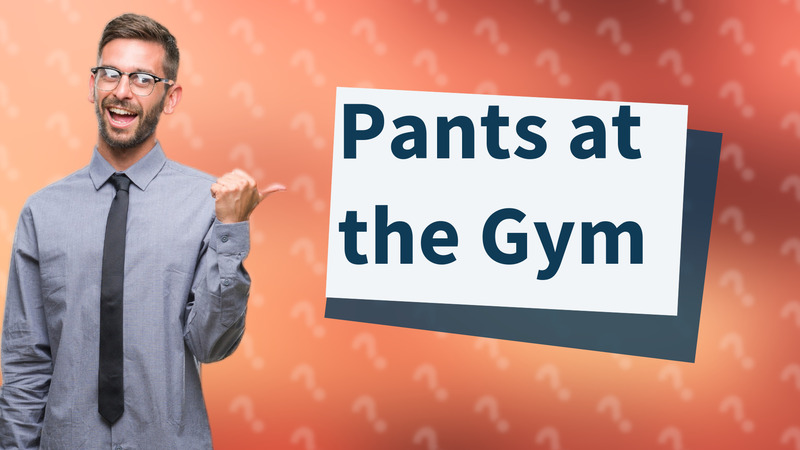 Pants at the Gym