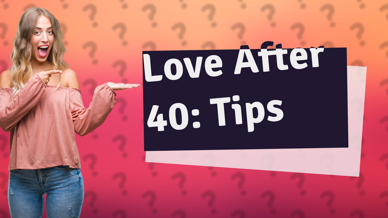 Love After 40: Tips