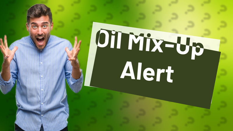 Oil Mix-Up Alert