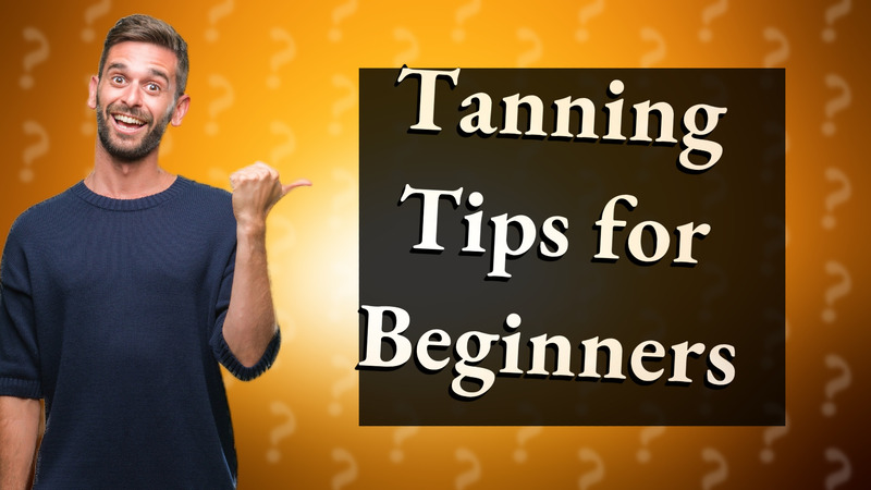 Tanning Tips for Beginners