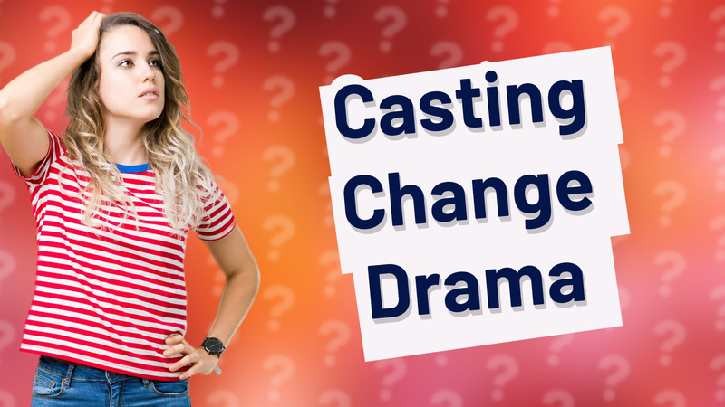 Casting Change Drama