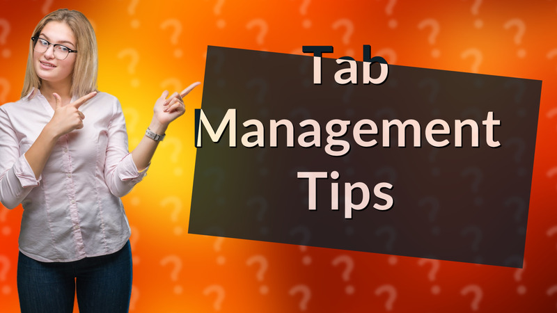 Tab Management Tips