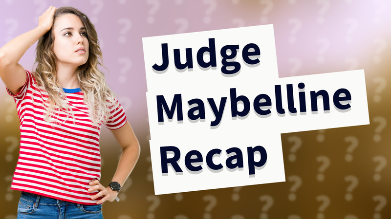 Judge Maybelline Recap