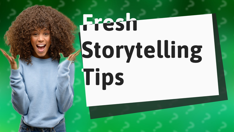 Fresh Storytelling Tips