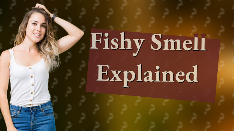 Fishy Smell Explained