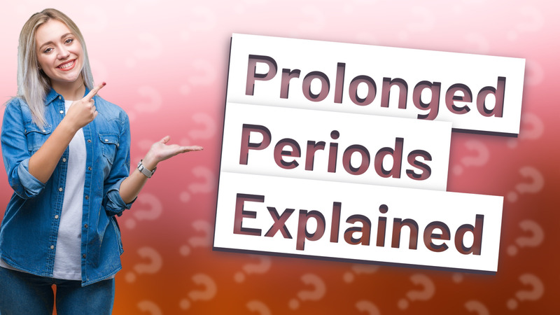 Prolonged Periods Explained