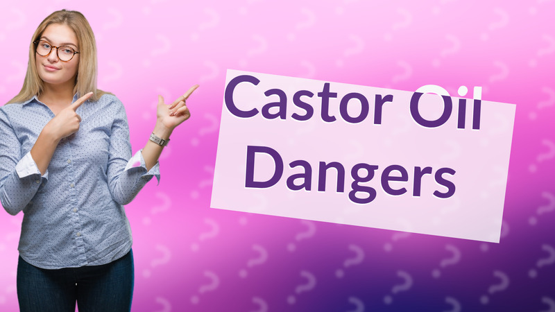 Castor Oil Dangers