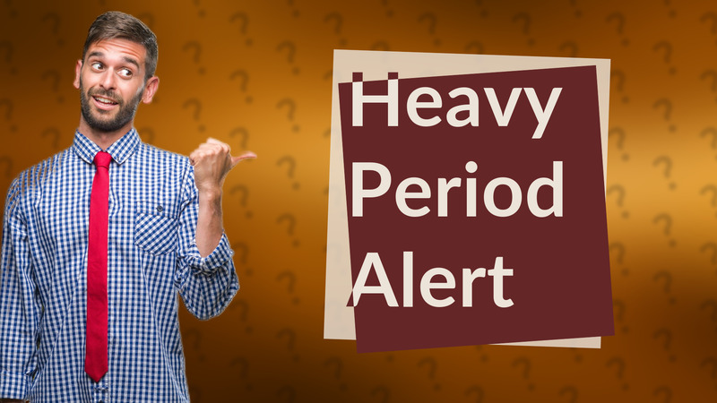 Heavy Period Alert