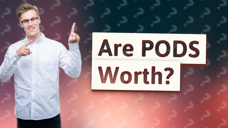 Are PODS Worth?