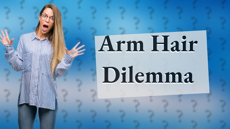 Arm Hair Dilemma