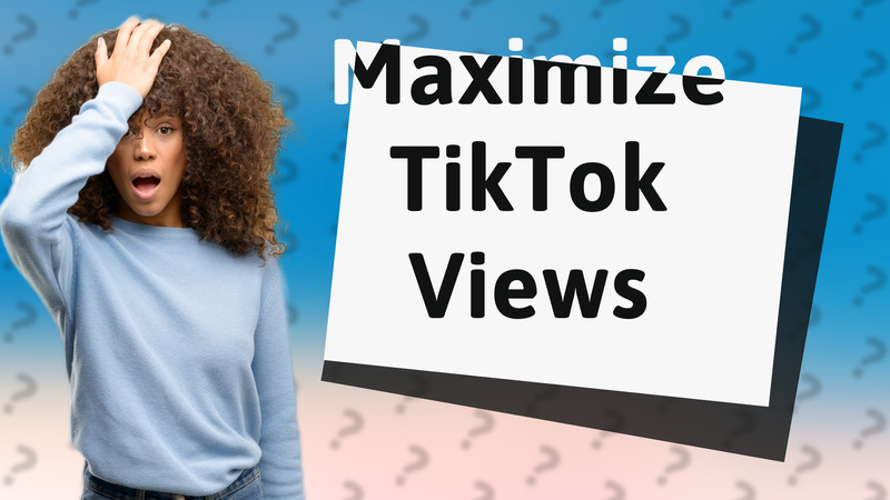 Maximize TikTok Views