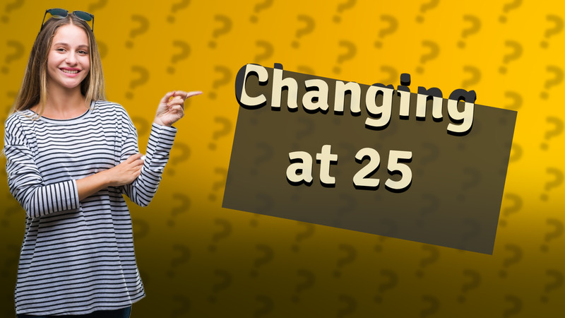 Changing at 25