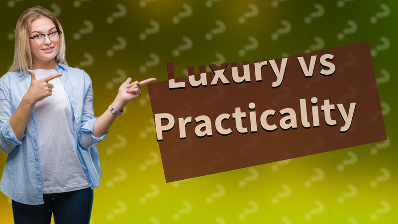 Luxury vs Practicality