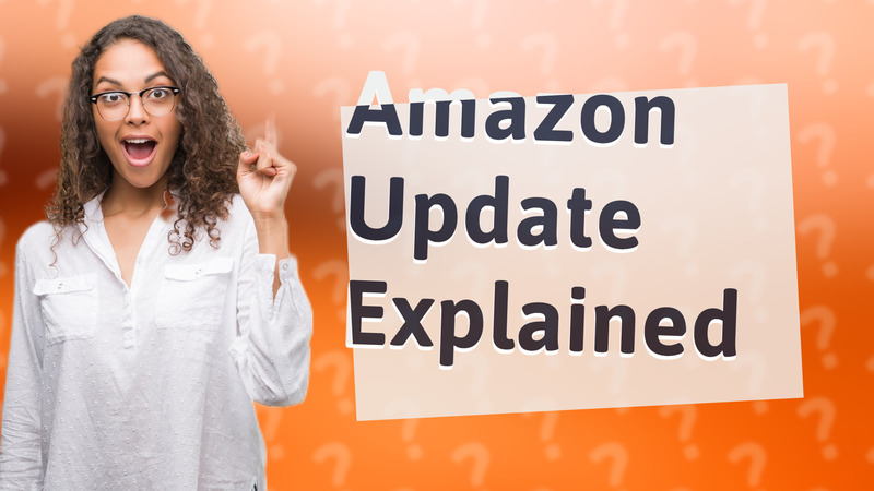 Amazon Update Explained