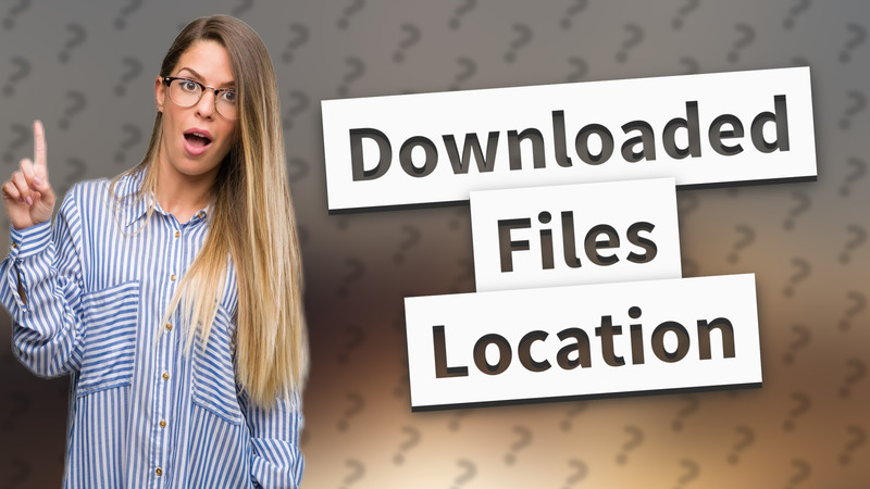Downloaded Files Location