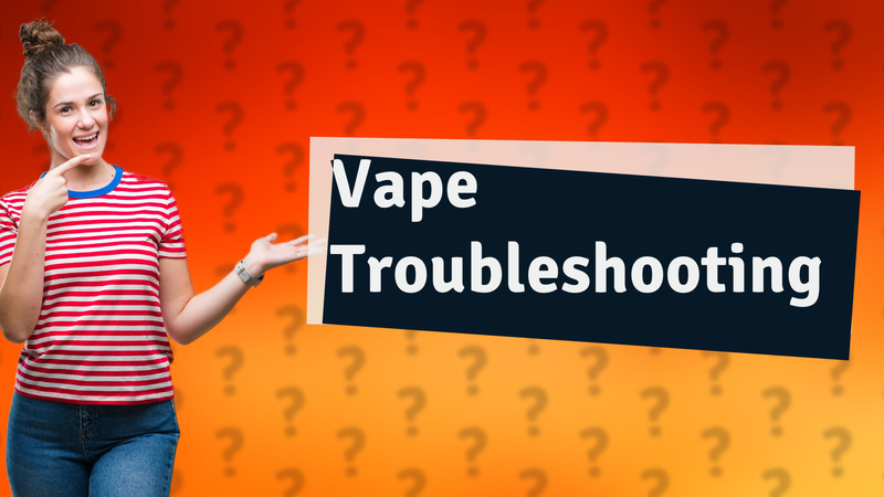 Vape Troubleshooting