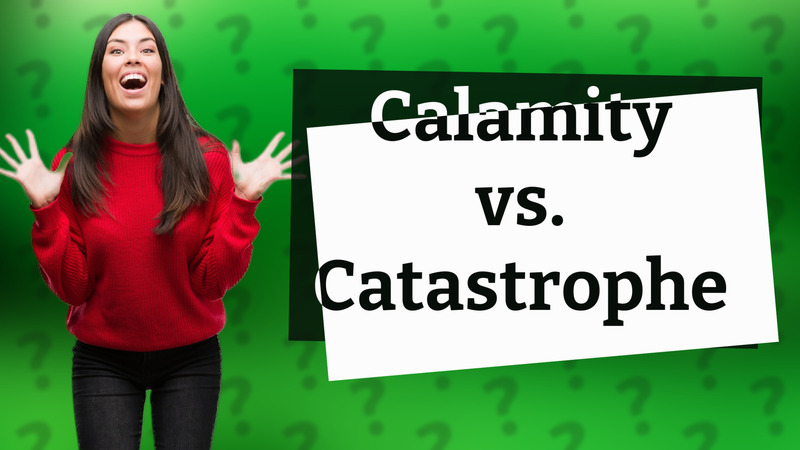 Calamity vs. Catastrophe